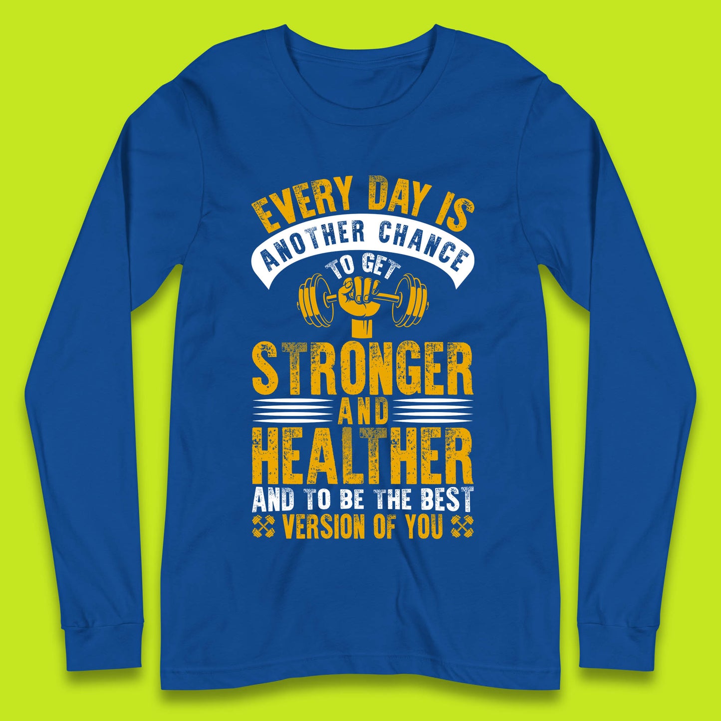 Every Day Is Another Chance To Get Stronger And Healther And To Be The Best Version Of You Gym Quote Long Sleeve T Shirt