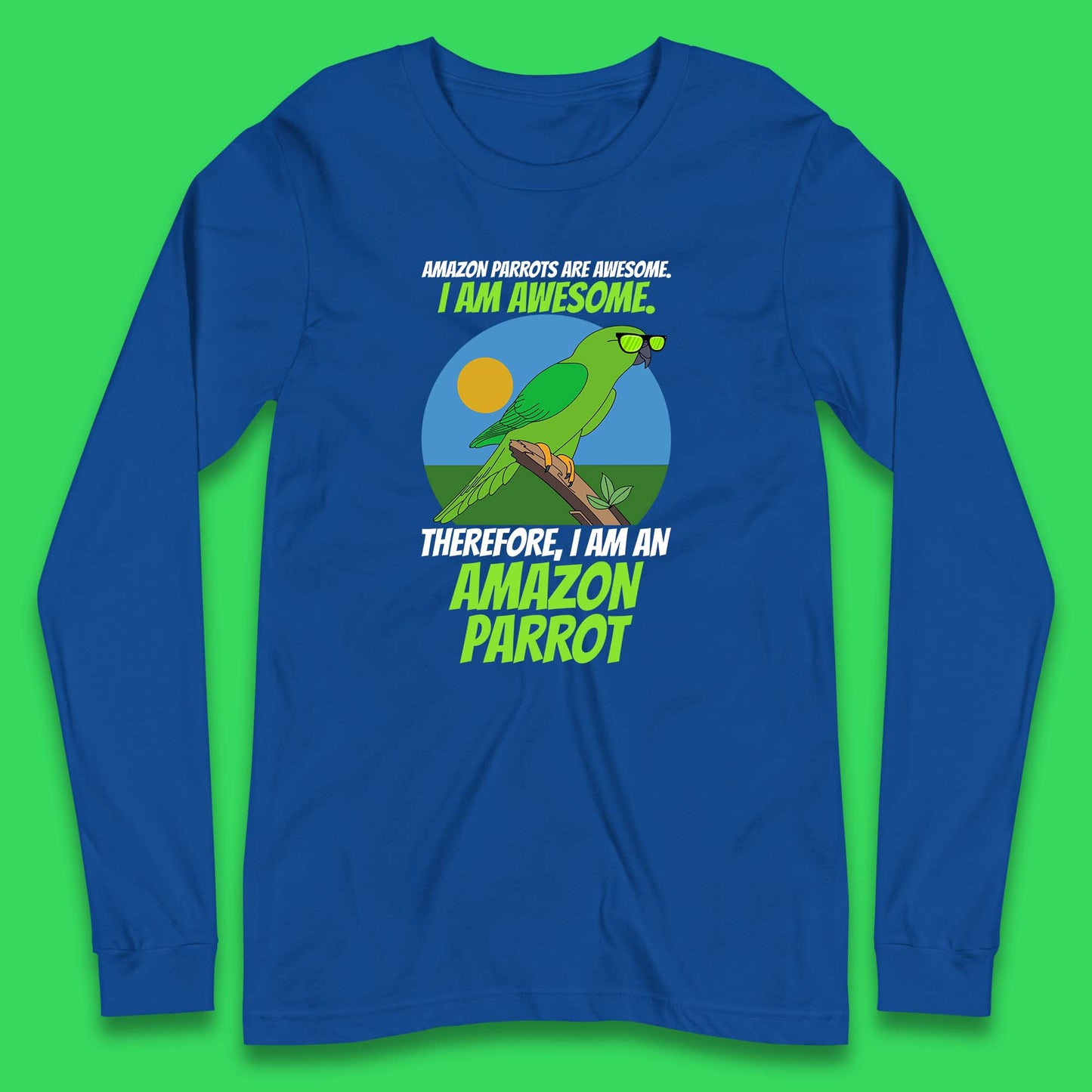 Amazon Parrots Are Awesome I Am Awesome Therefor I Am An Amazon Parrot Funny Cute Parrot Lover Long Sleeve T Shirt
