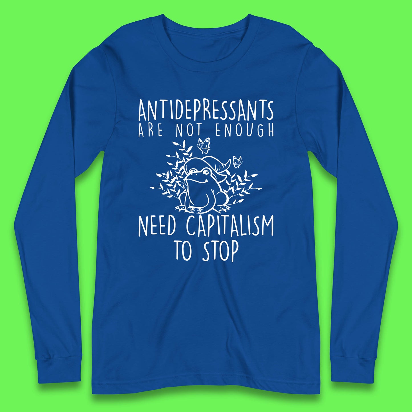 Antidepressants Are Not Enough Need Capitalism To Stop Funny Mental Health Long Sleeve T Shirt