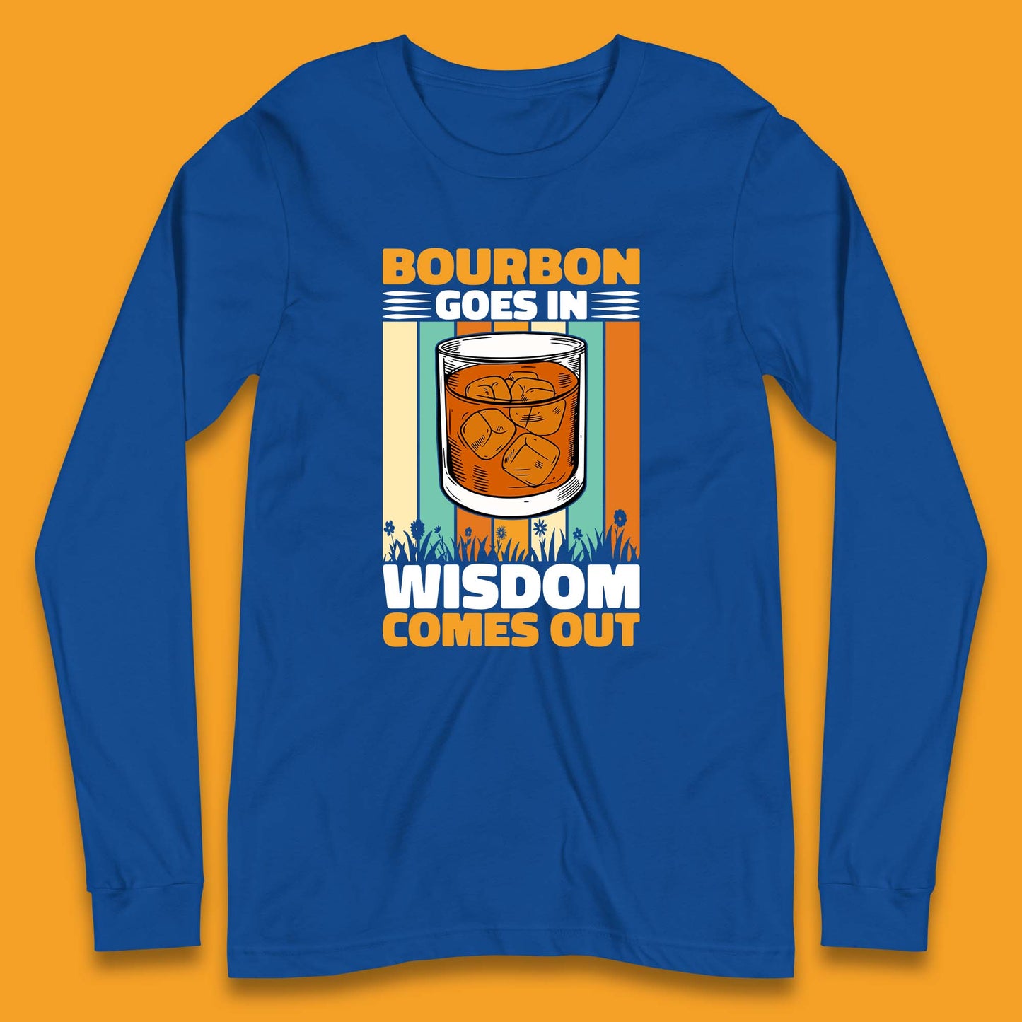 Bourbon Goes In Wisdom Comes Out Bourbon Drinking Lover Long Sleeve T Shirt