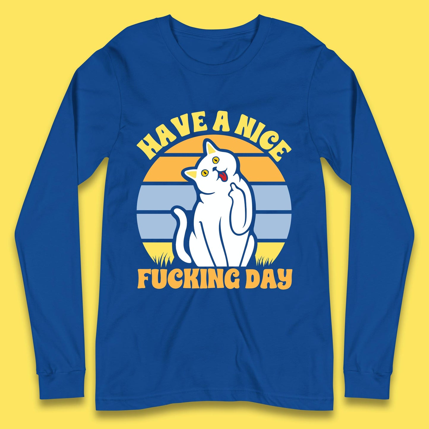 Have A Nice Fucking Day Cat Kitten Middle Finger Sarcastic Raunchy Humor Long Sleeve T Shirt