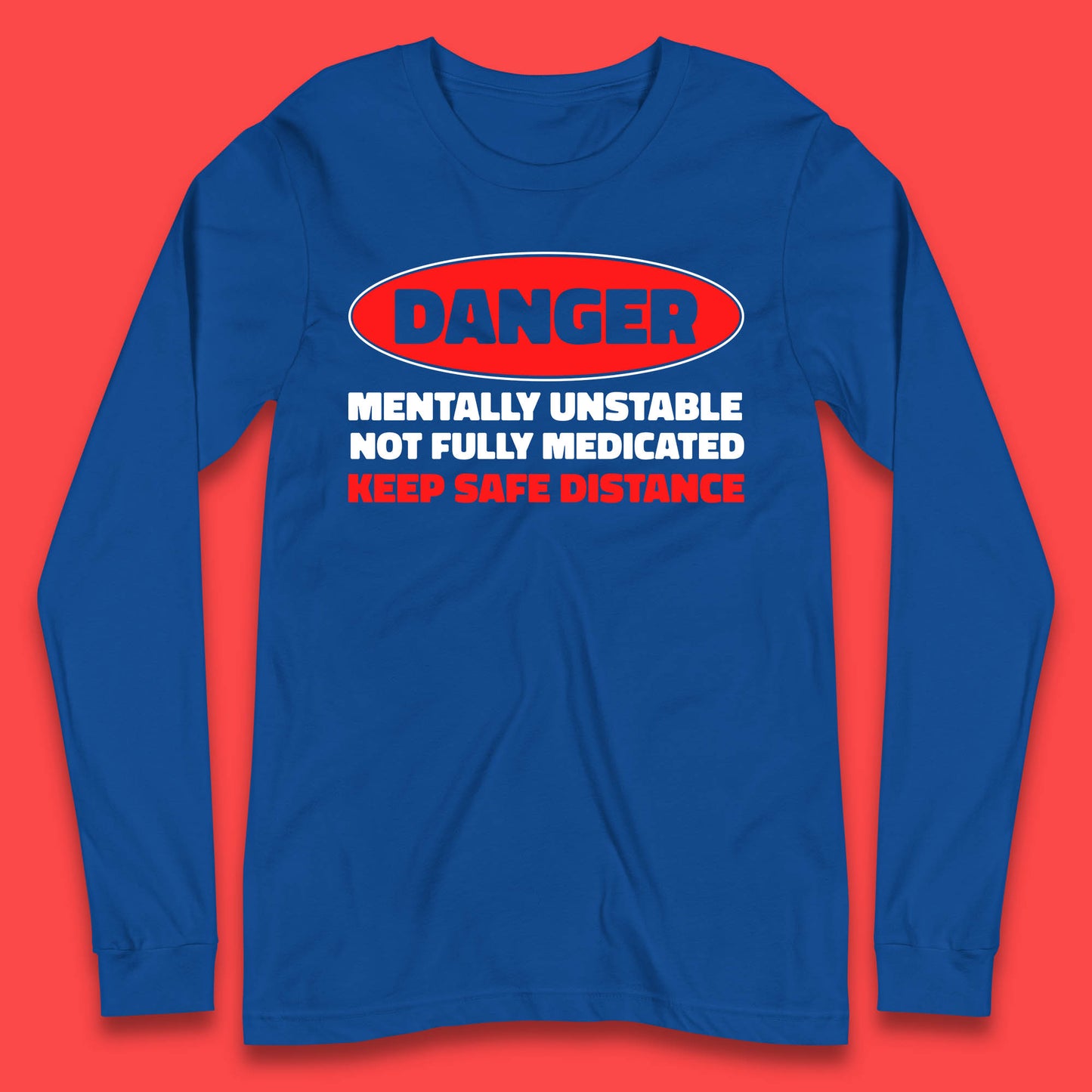 Danger Mentally Unstable Not Fully Medicated Keep Safe Distance Funny Saying Quote Long Sleeve T Shirt