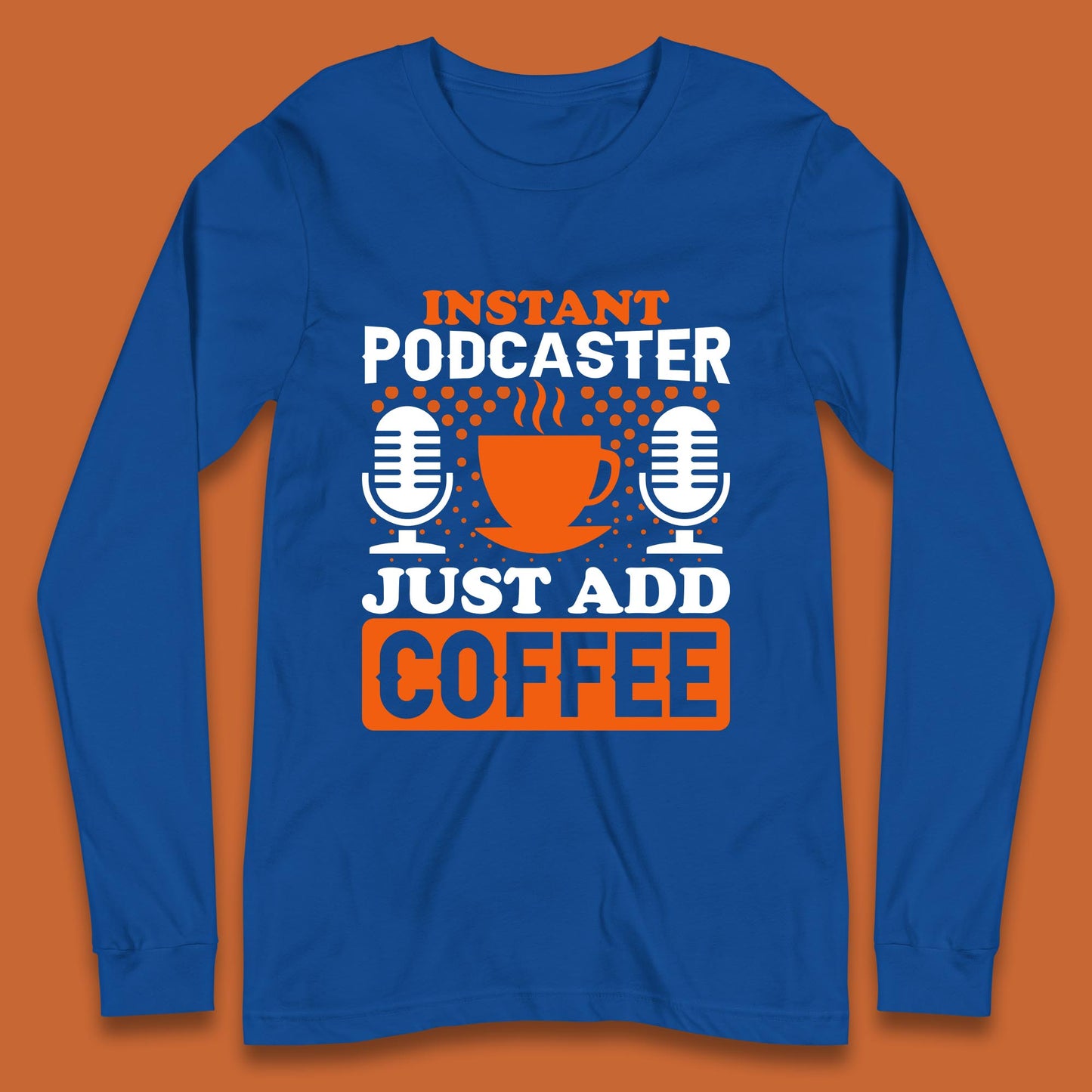 Instant Podcaster Just Add Coffee Podcast Coffee Lover Podcasting Caffeine Microphone Long Sleeve T Shirt