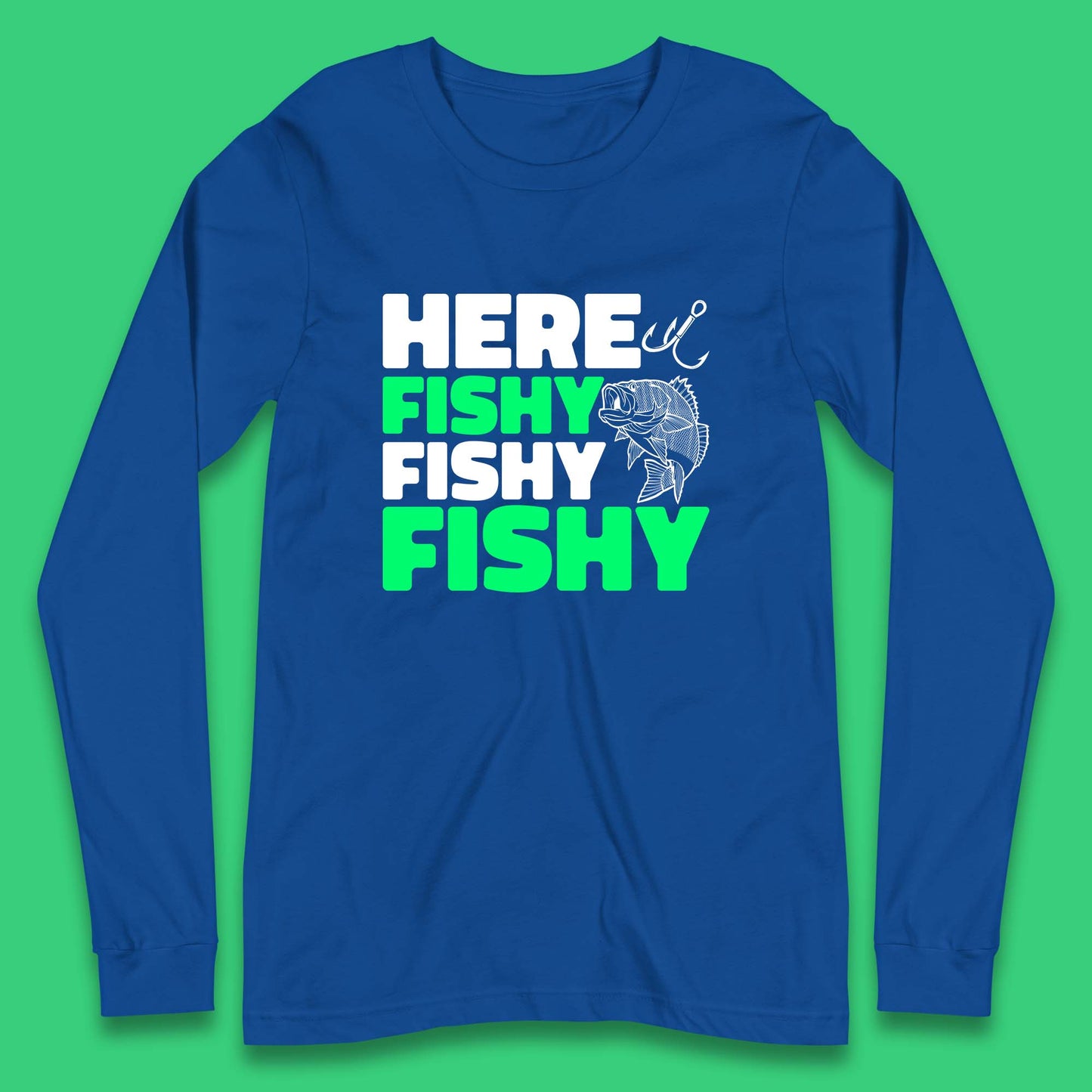 Here Fishy Fishy Fishy Funny Fishing Fish Lover Fisherman Fishing Quote Long Sleeve T Shirt