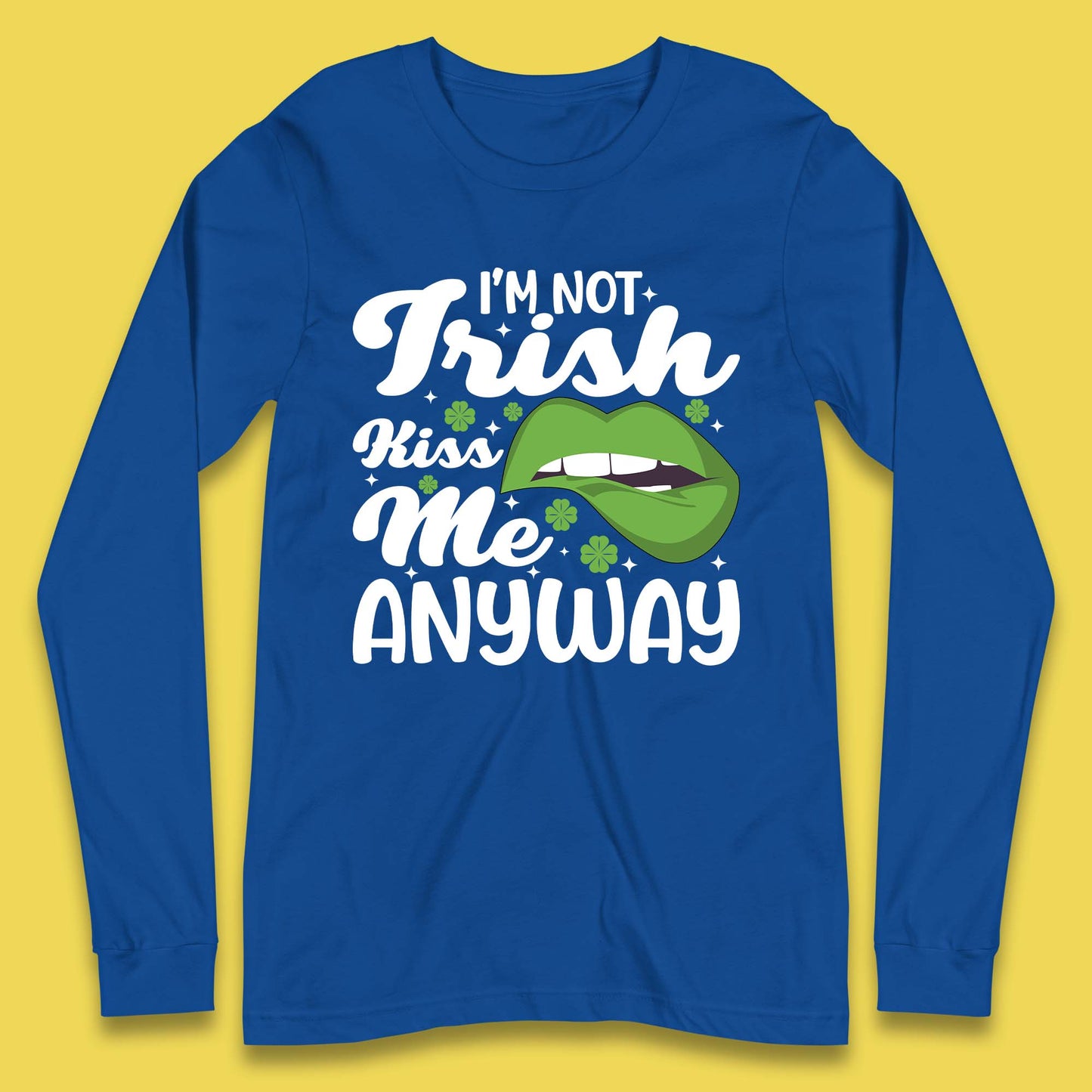 I'm Not Irish Kiss Me Anyway Long Sleeve T-Shirt