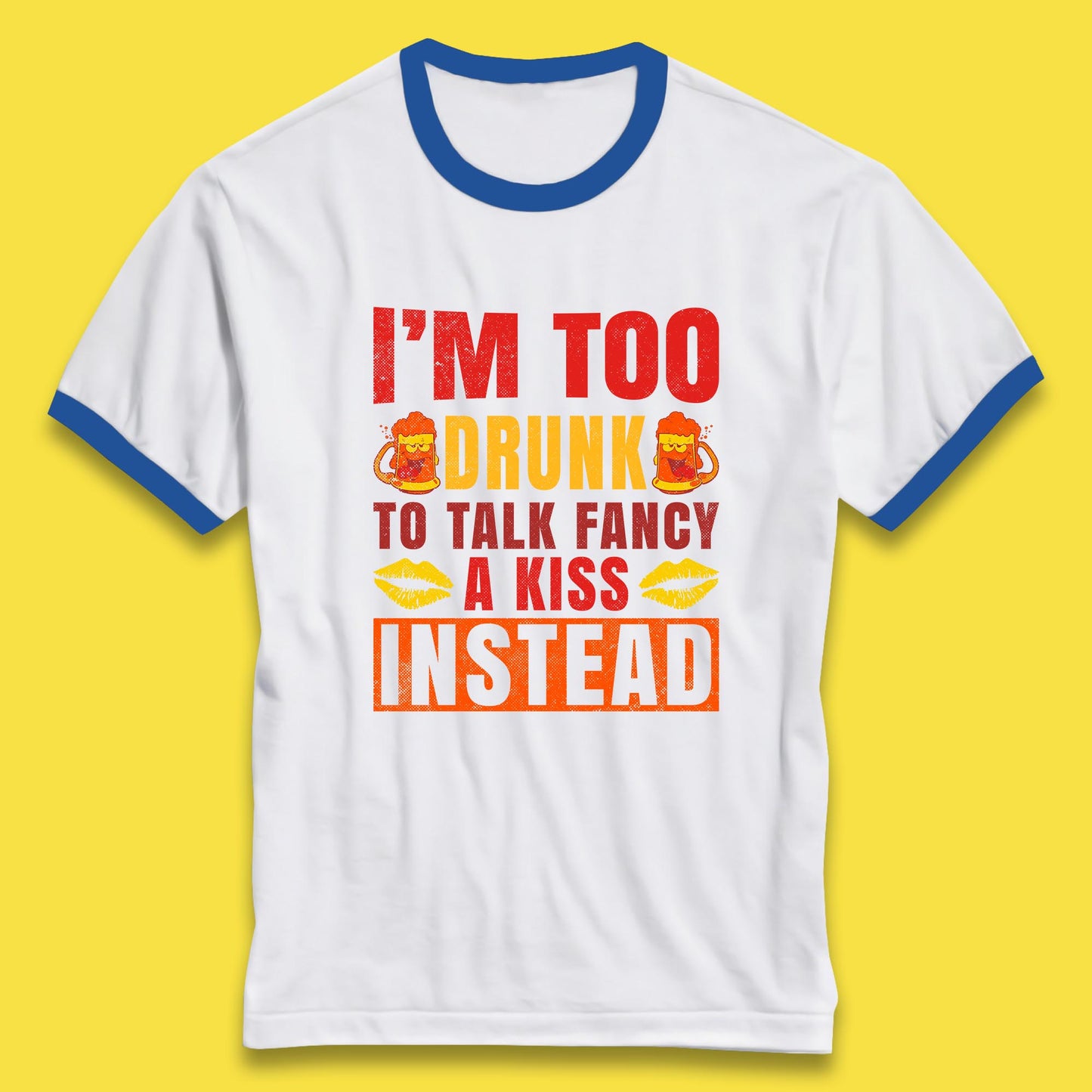 I'm Too Drunk To Talk Fancy A Kiss Instead Funny Drinking Sarcastic Humours Ringer T Shirt