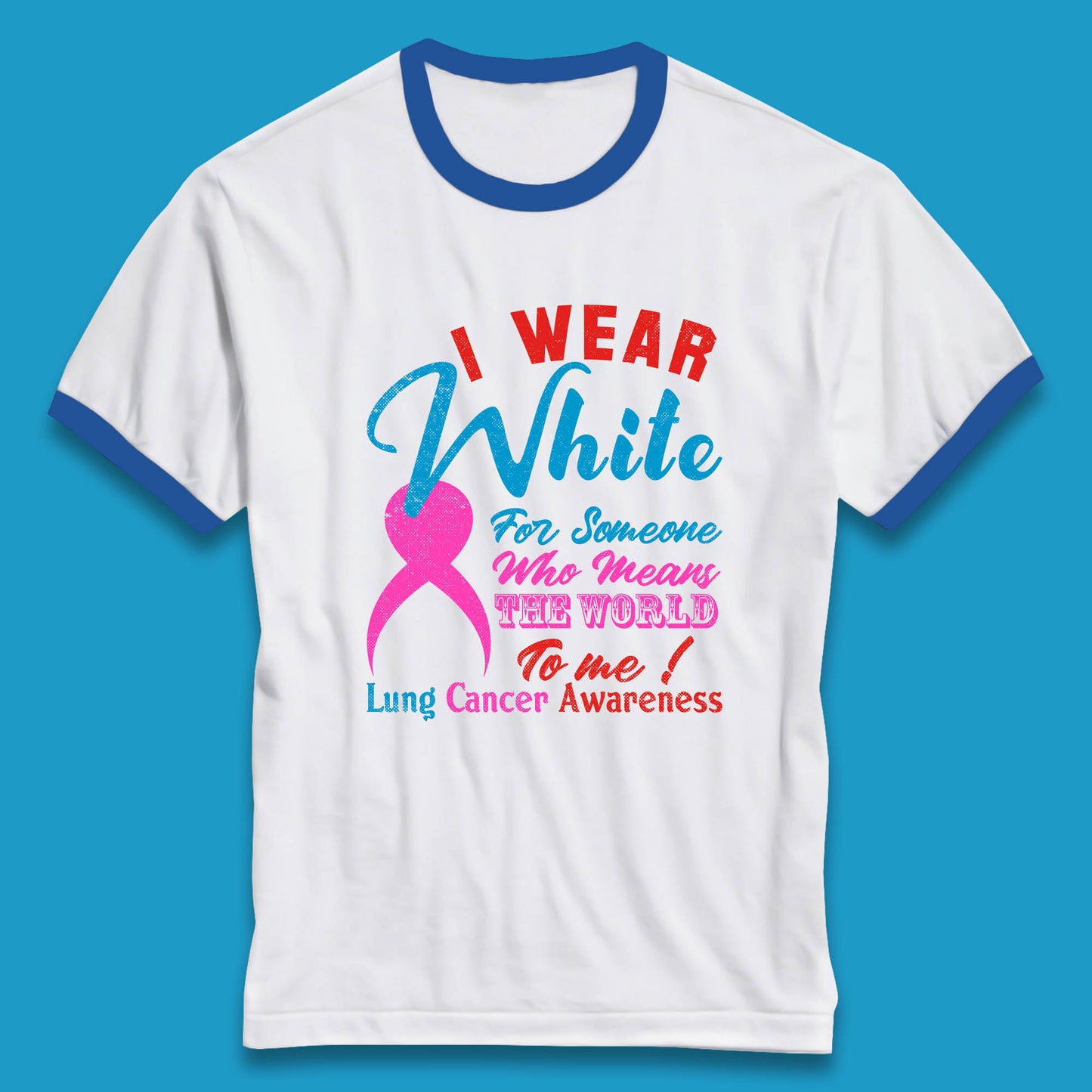 I Wear White For Someone Who Means The World To Me Lung Cancer Awareness Warrior Ringer T Shirt
