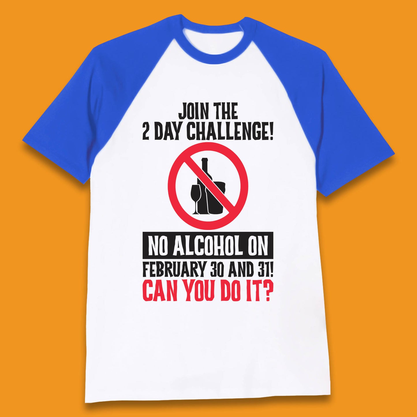 Join The 2 Day Challenge No Alcohol On February 30 And 31 Can You Do It Drink Quote Baseball T Shirt