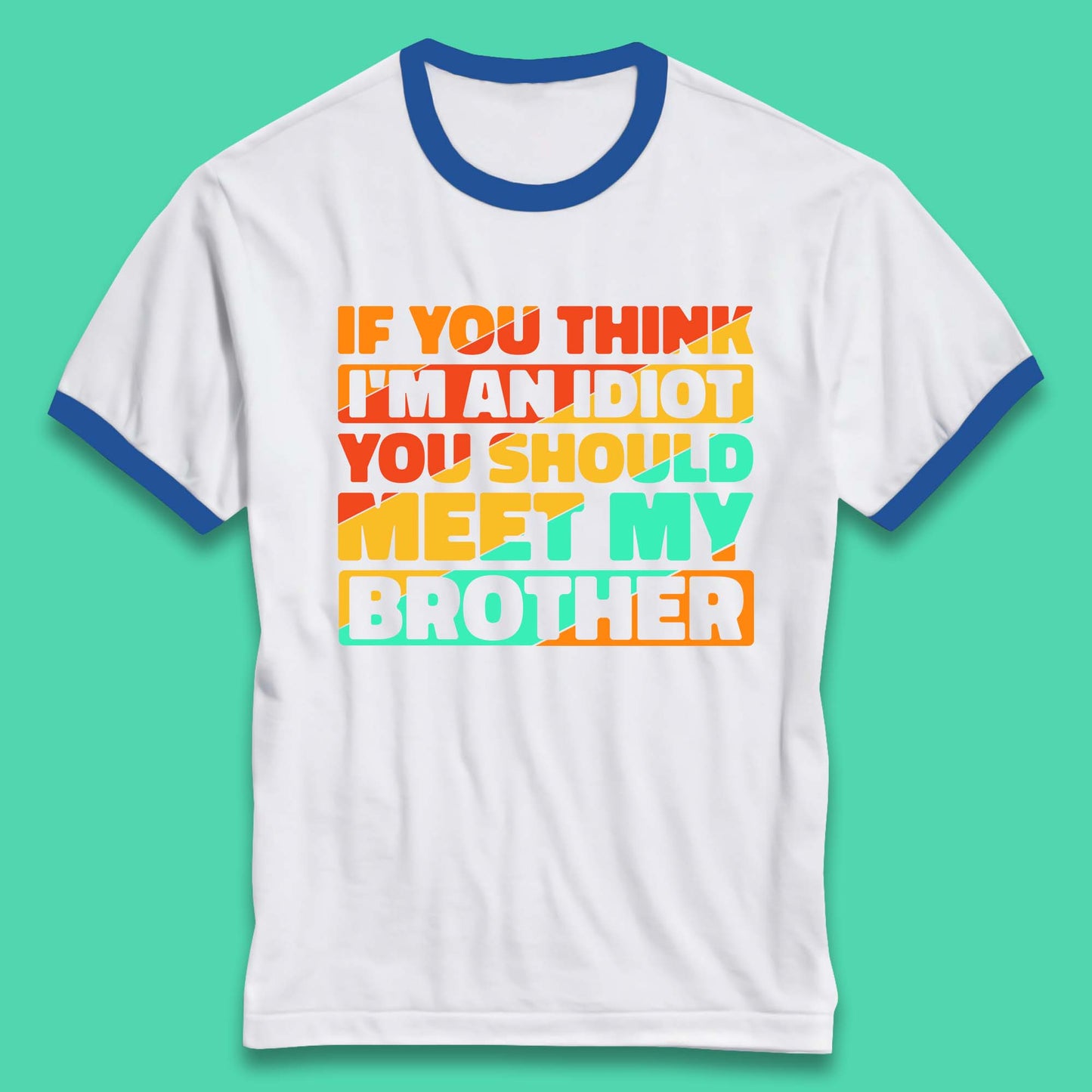 If You Think I'm An Idiot You Should Meet My Brother Funny Sarcastic Sibling Ringer T Shirt