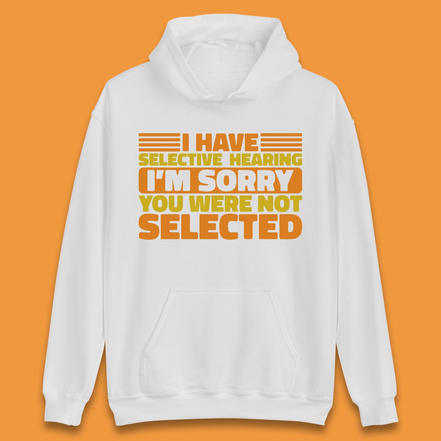 I Have Selective Hearing I'm Sorry You Were Not Selected Funny Saying Sarcastic Humorous Unisex Hoodie