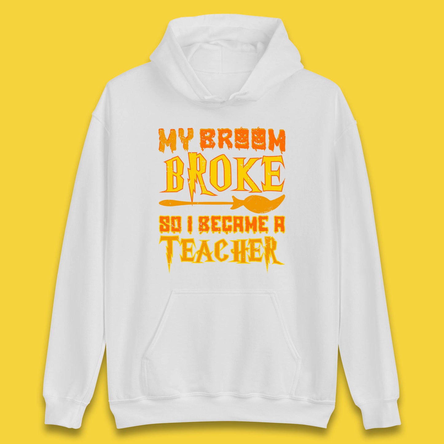 My Broom Broke So I Become A Teacher Halloween Teacher Costume Teacher Appreciation Gift Unisex Hoodie