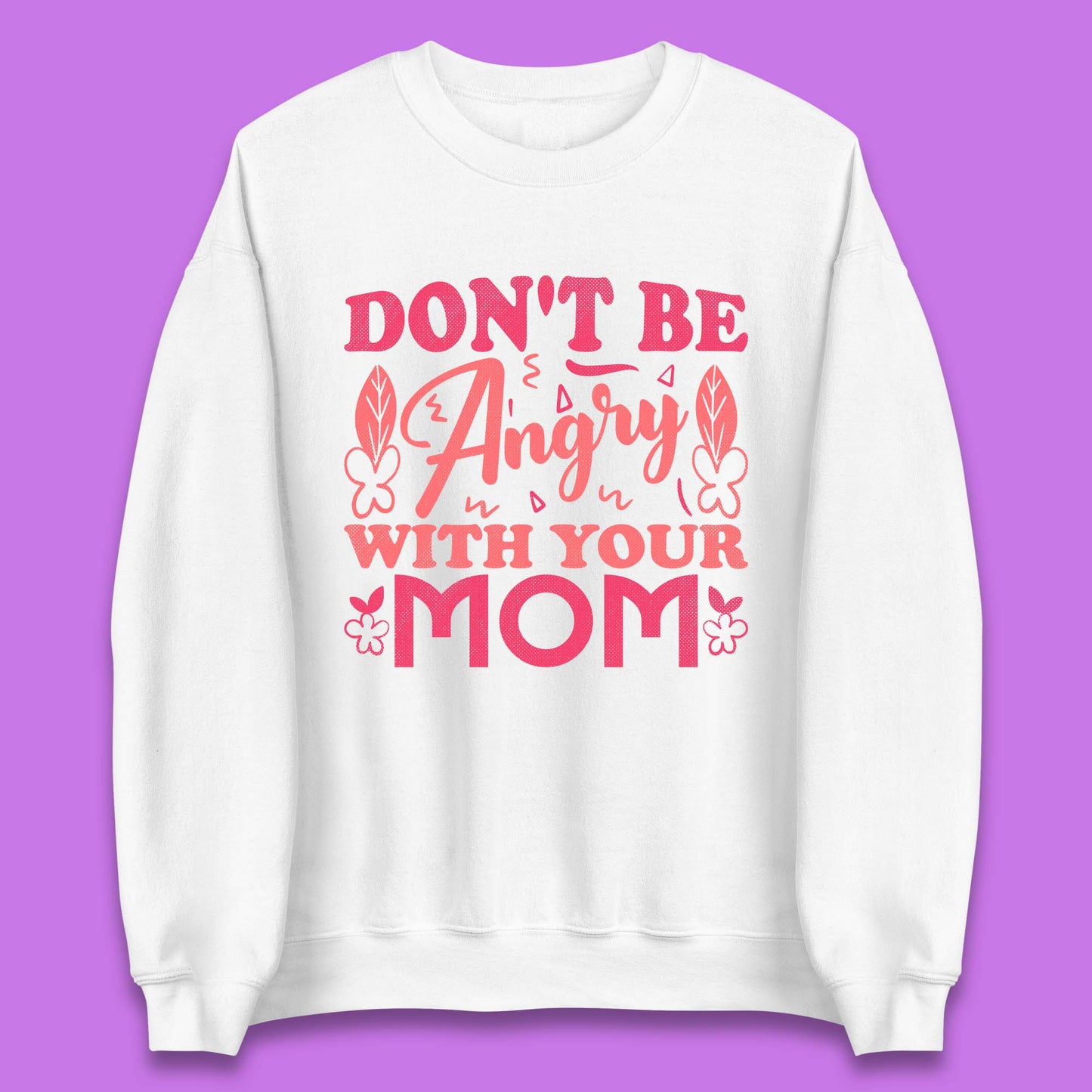 Don't Be Angry With Your Mom Unisex Sweatshirt