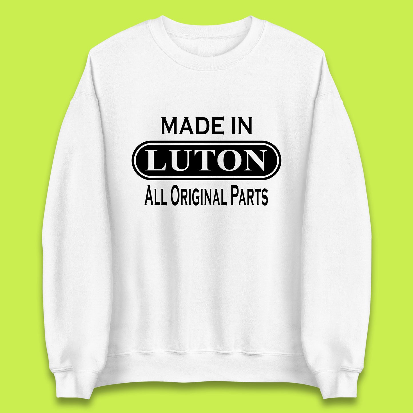 Made In Luton All Original Parts Vintage Retro Birthday Town In Bedfordshire, England Gift Unisex Sweatshirt