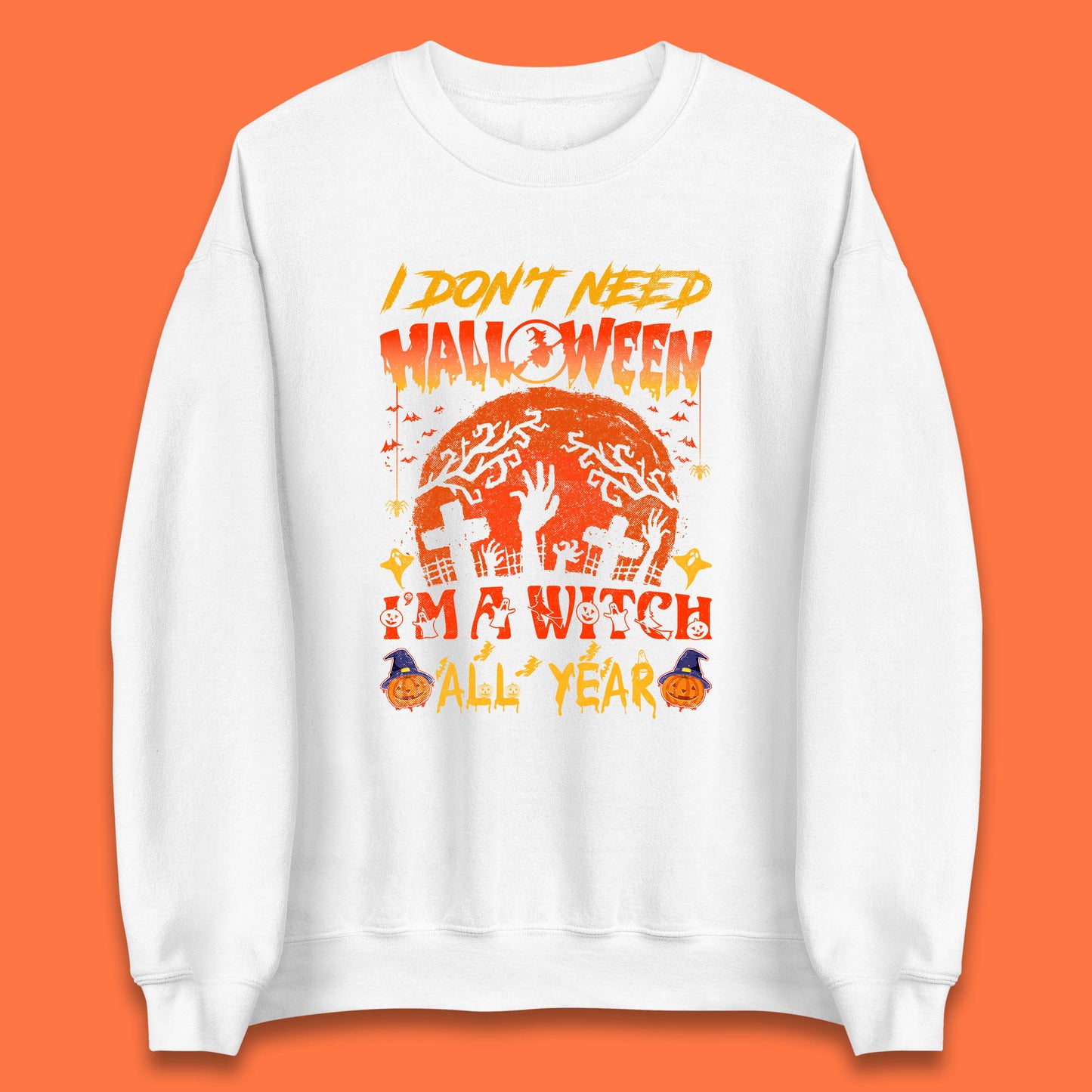 I Don't Need Halloween I'm A Witch All Year Halloween Season Unisex Sweatshirt