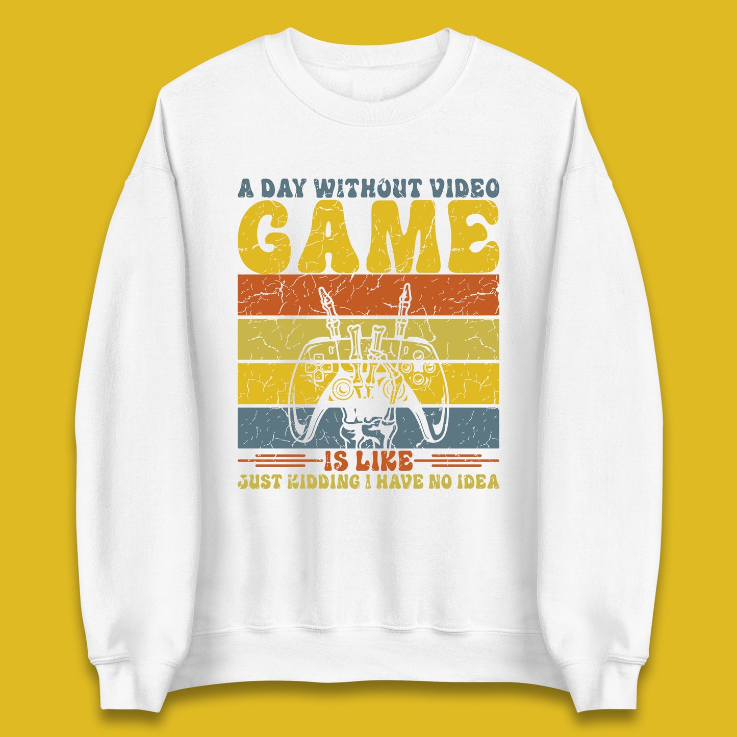 A Day Without Video Game Is Like Just Kidding I Have No Idea Unisex Sweatshirt