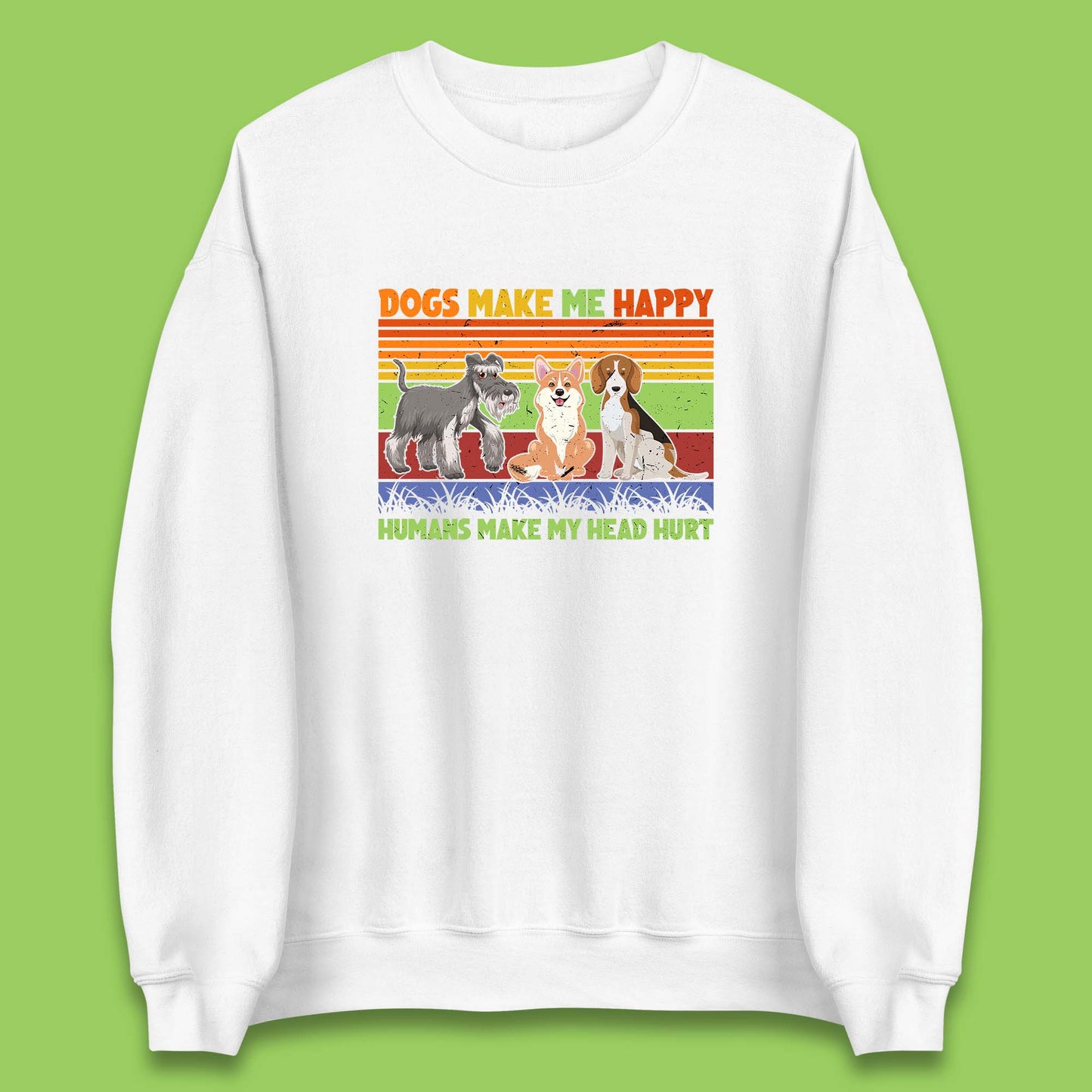 Dogs Make Me Happy Humans Make Me Head Hurt Dog Lovers Funny Dog Saying Unisex Sweatshirt