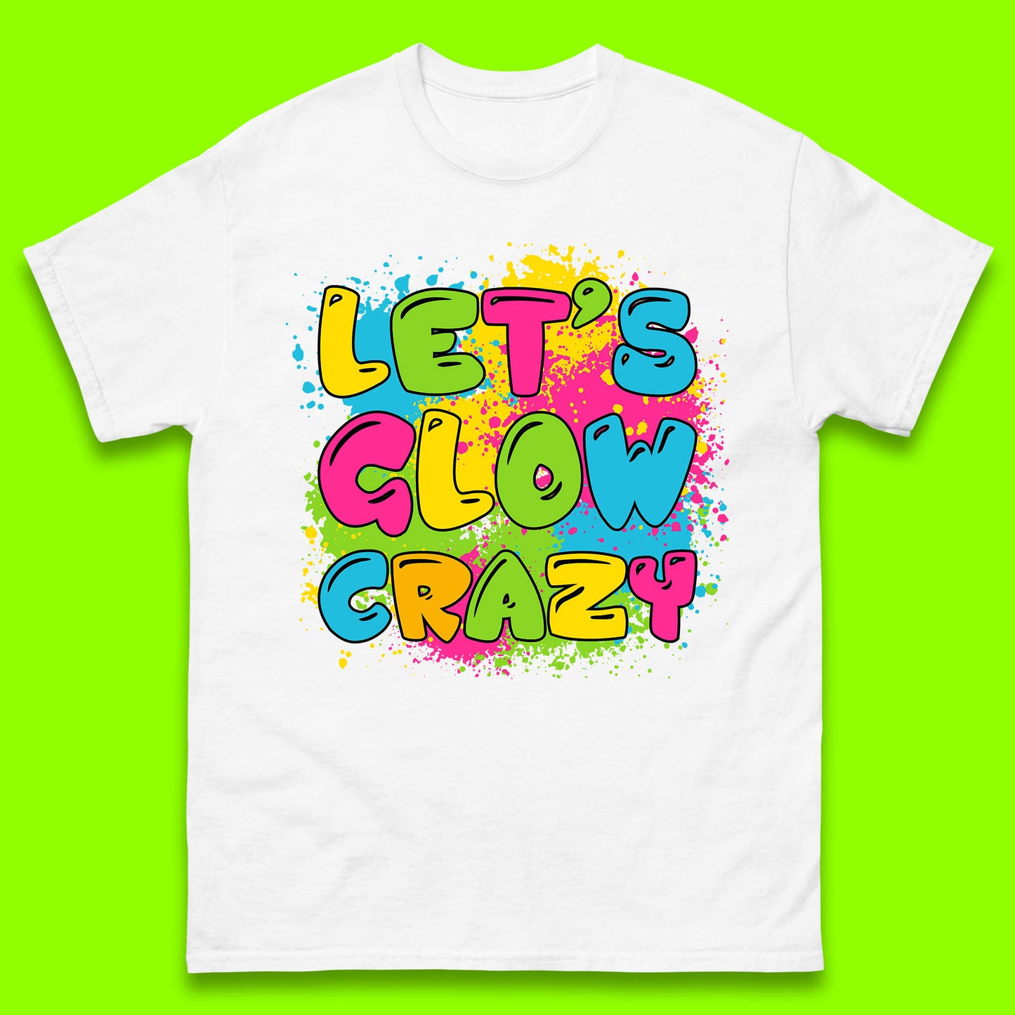 Let's Glow Crazy Paint Splatter Glow Birthday Retro Colorful Theme Party Mens Tee Top