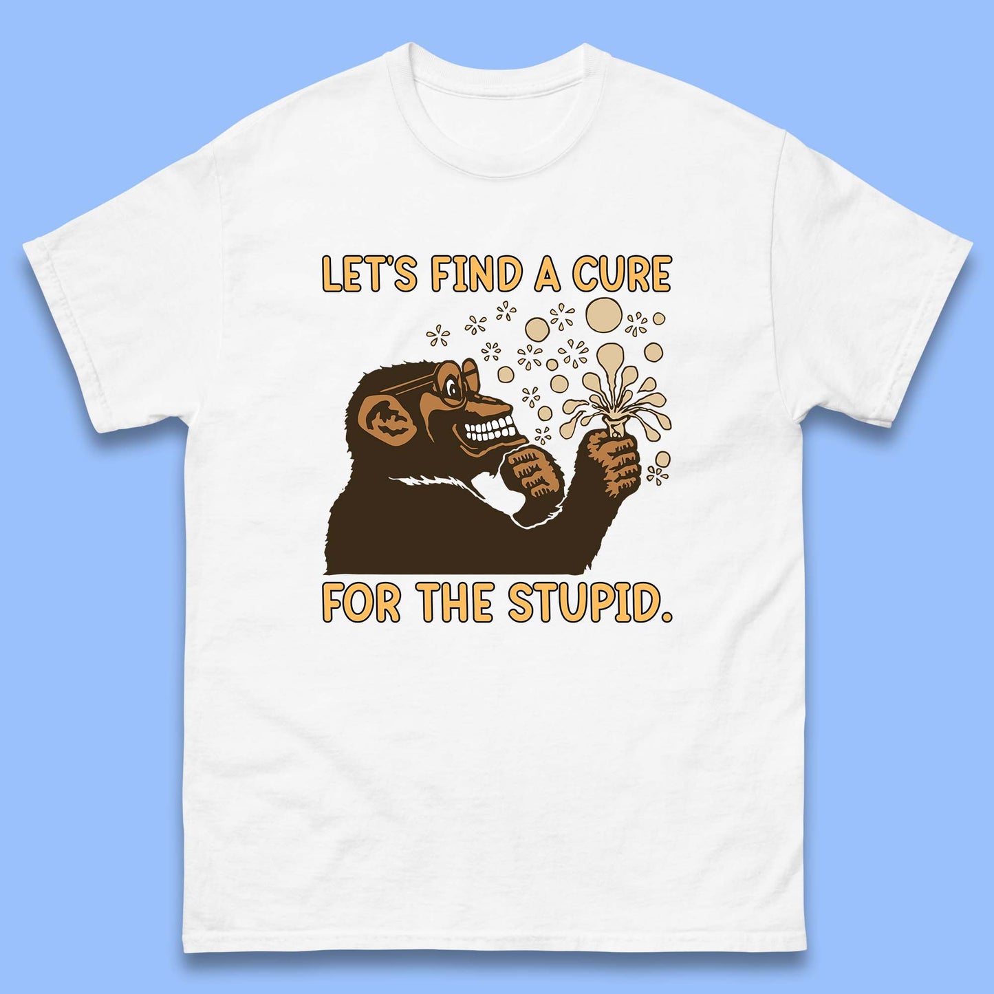 Let's Find A Cure For The Stupid Monkey Discovered Stupid People Funny Sarcastic Science Mens Tee Top