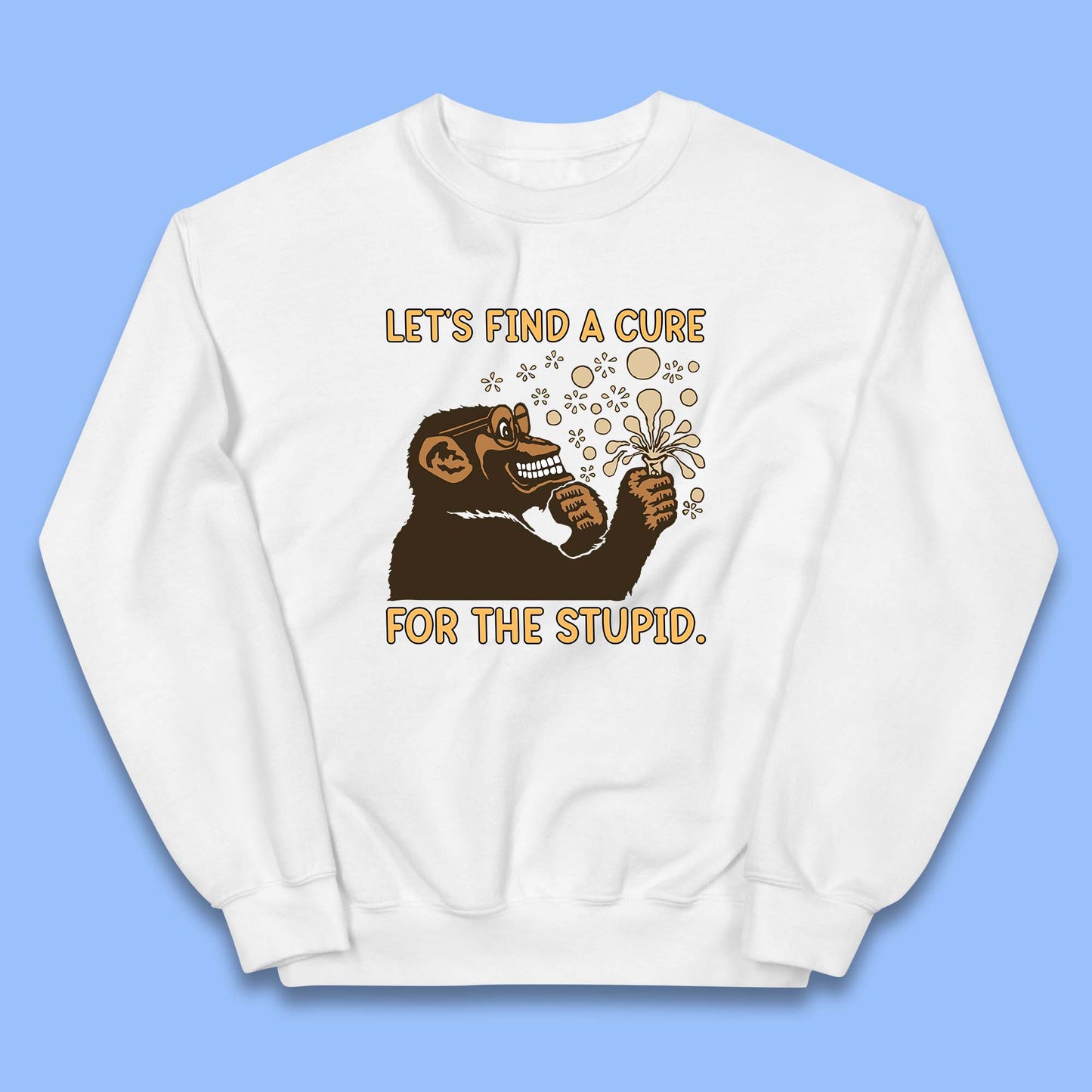 Let's Find A Cure For The Stupid Monkey Discovered Stupid People Funny Sarcastic Science Kids Jumper