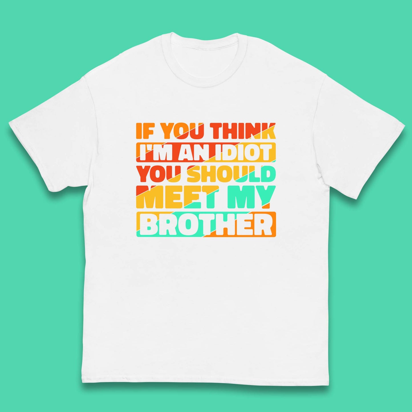 If You Think I'm An Idiot You Should Meet My Brother Funny Sarcastic Sibling Kids T Shirt