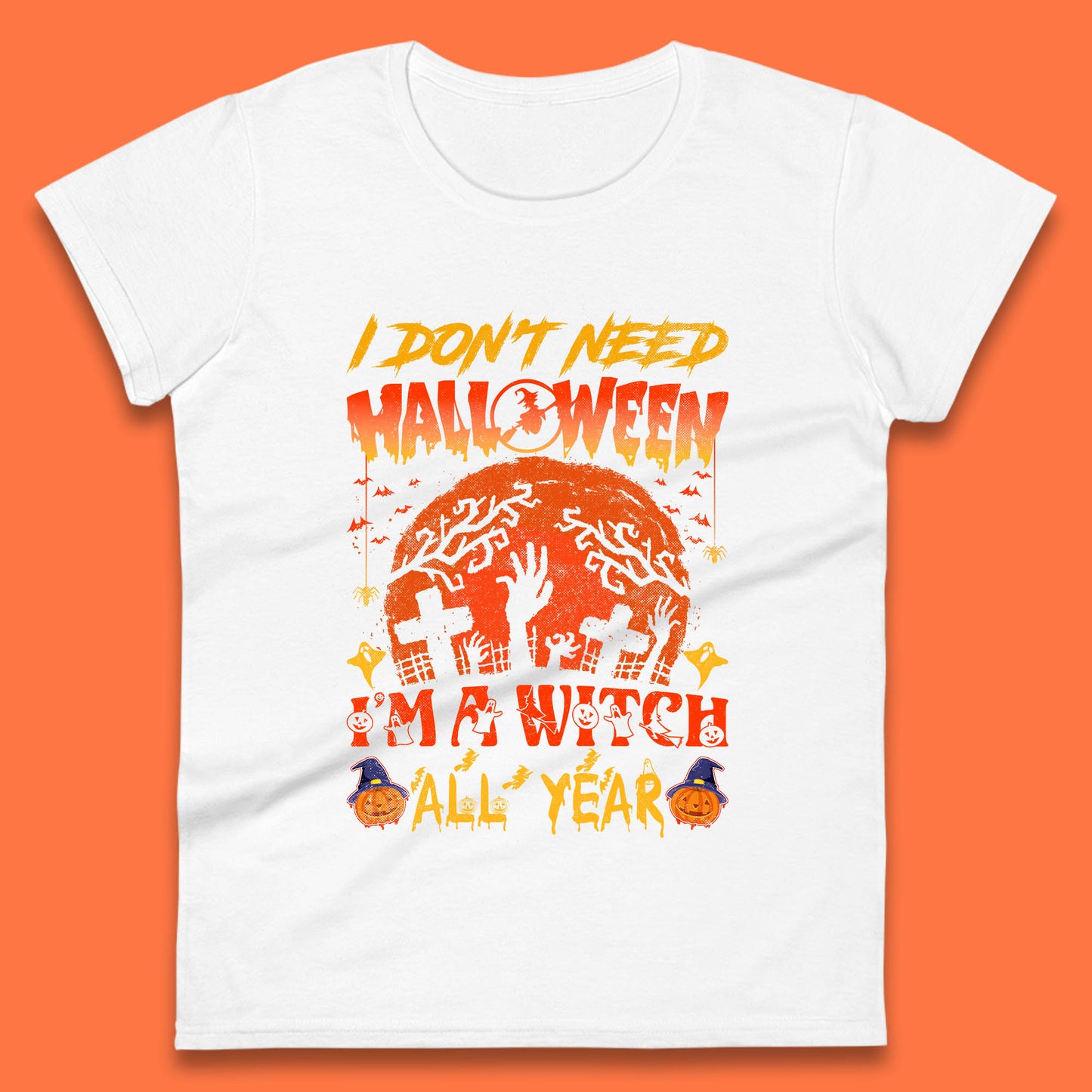 I Don't Need Halloween I'm A Witch All Year Halloween Season Womens Tee Top