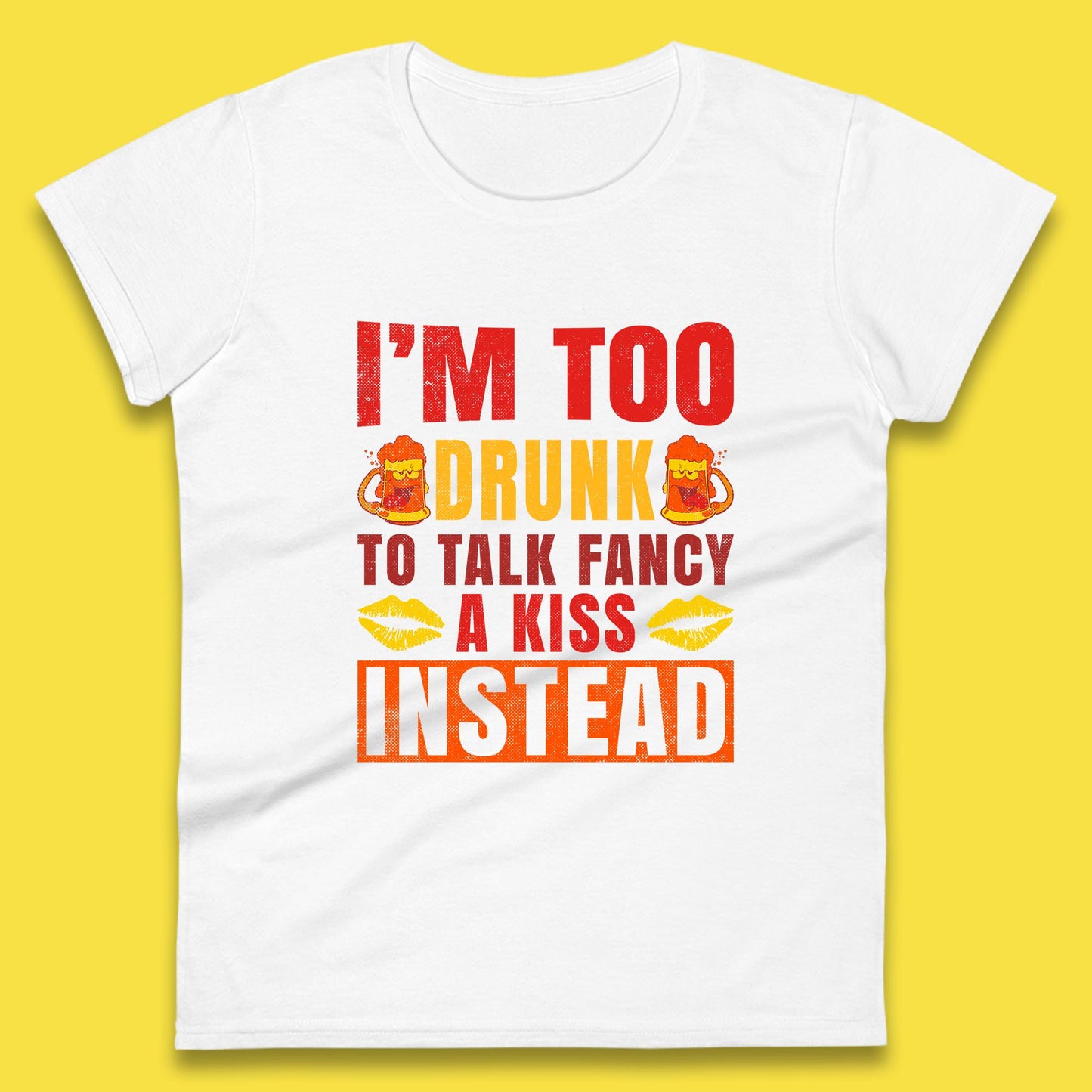 I'm Too Drunk To Talk Fancy A Kiss Instead Funny Drinking Sarcastic Humours Womens Tee Top