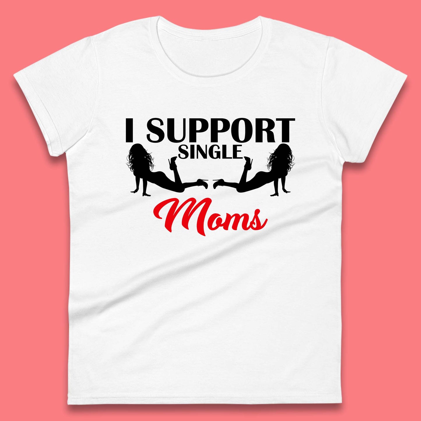 I Support Single Moms Funny Stripper Single Mothers Offensive Saying Womens Tee Top