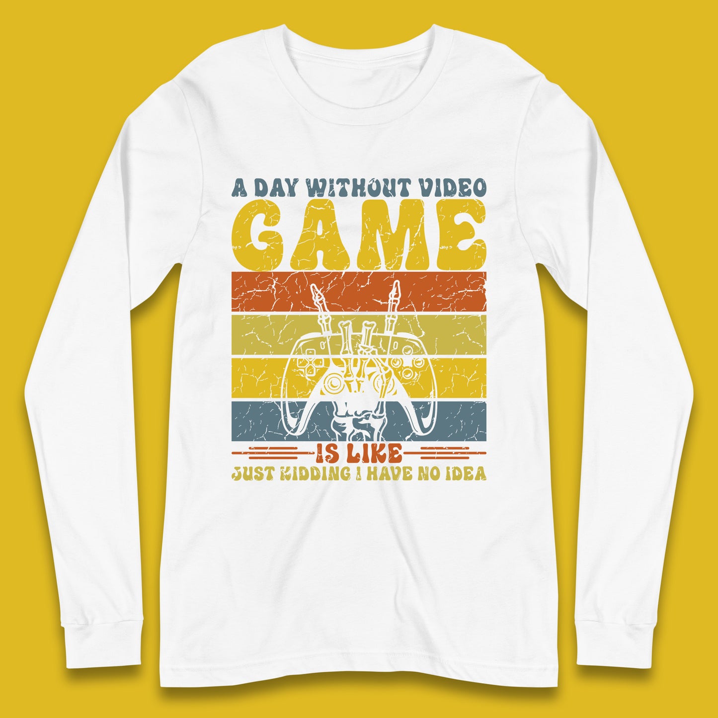 A Day Without Video Game Is Like Just Kidding I Have No Idea Long Sleeve T Shirt