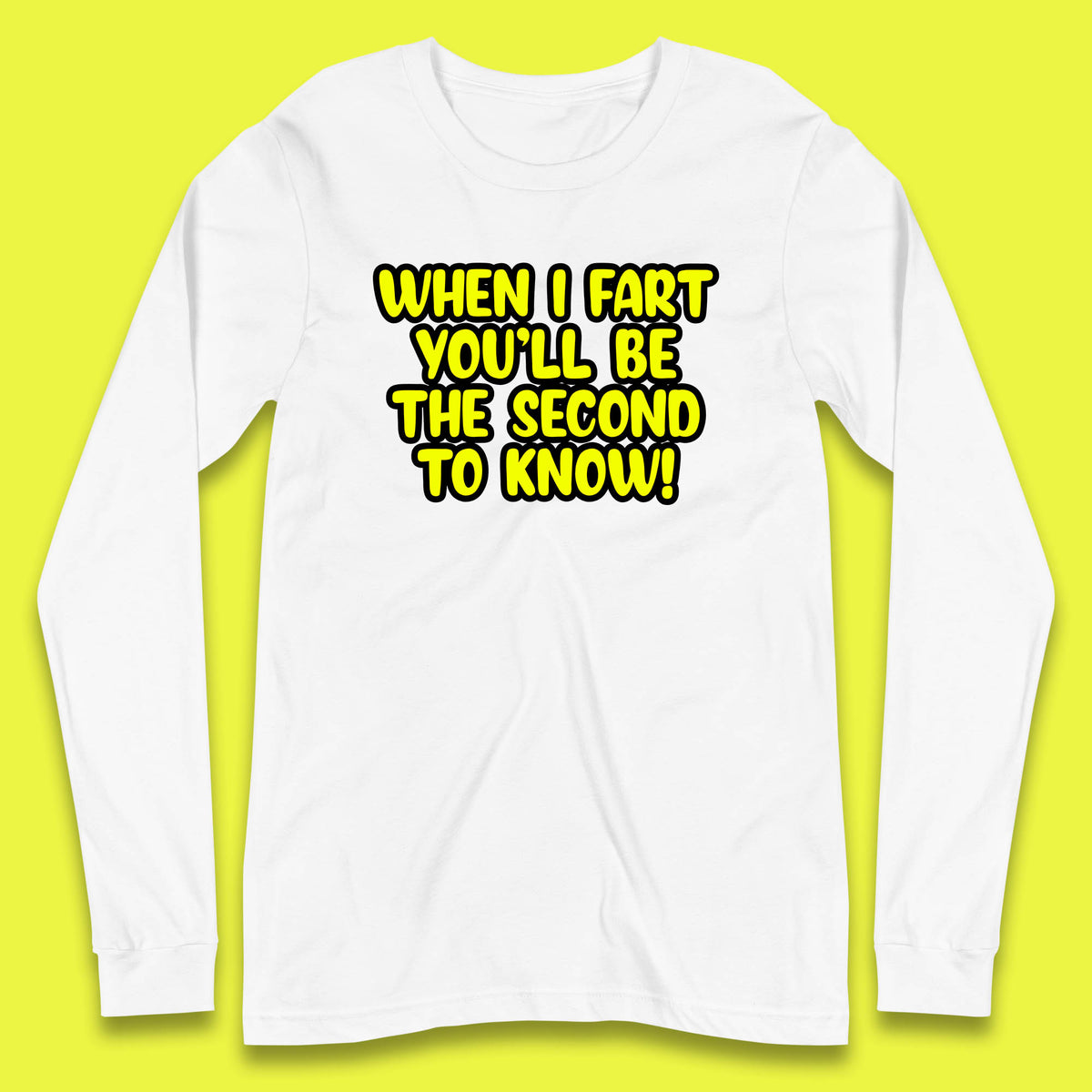 When I Fart You'll Be The Second To Know Funny Sarcastic Fart Humor Rude Offensive Joke Long Sleeve T Shirt