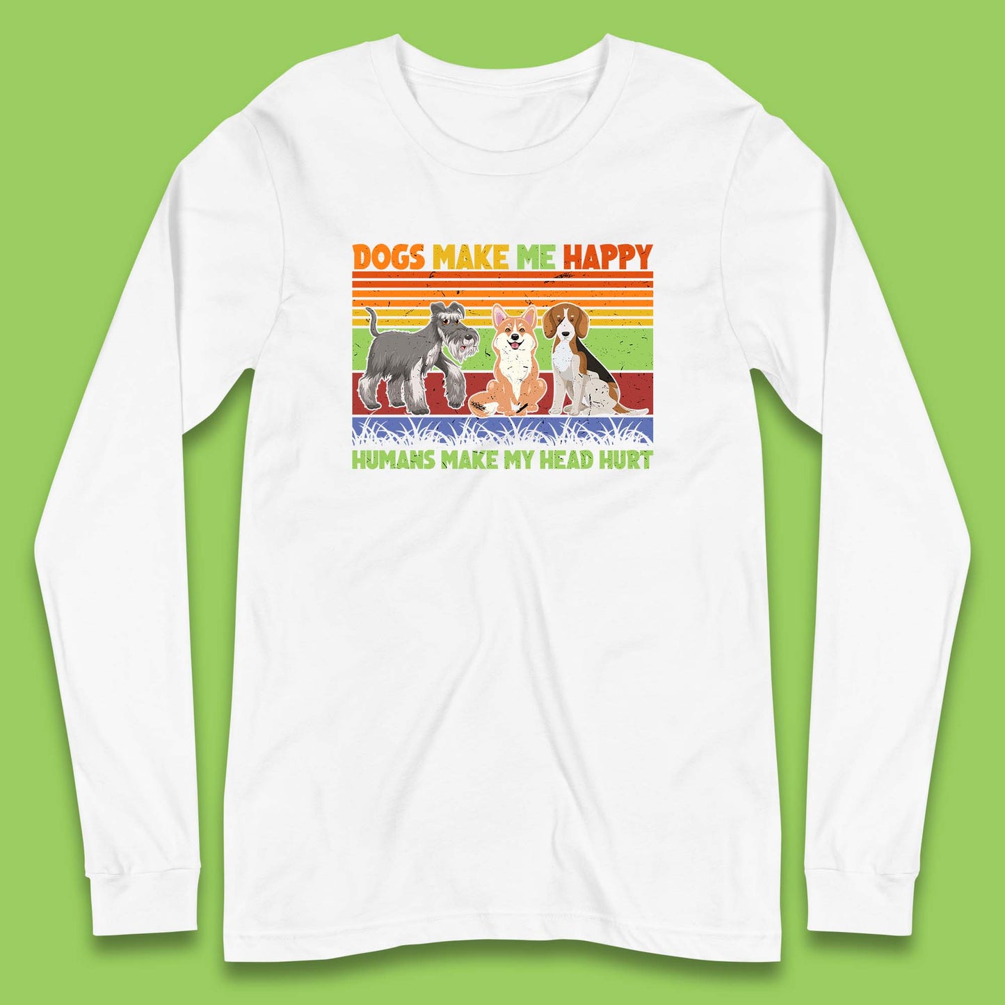 Dogs Make Me Happy Humans Make Me Head Hurt Dog Lovers Funny Dog Saying Long Sleeve T Shirt
