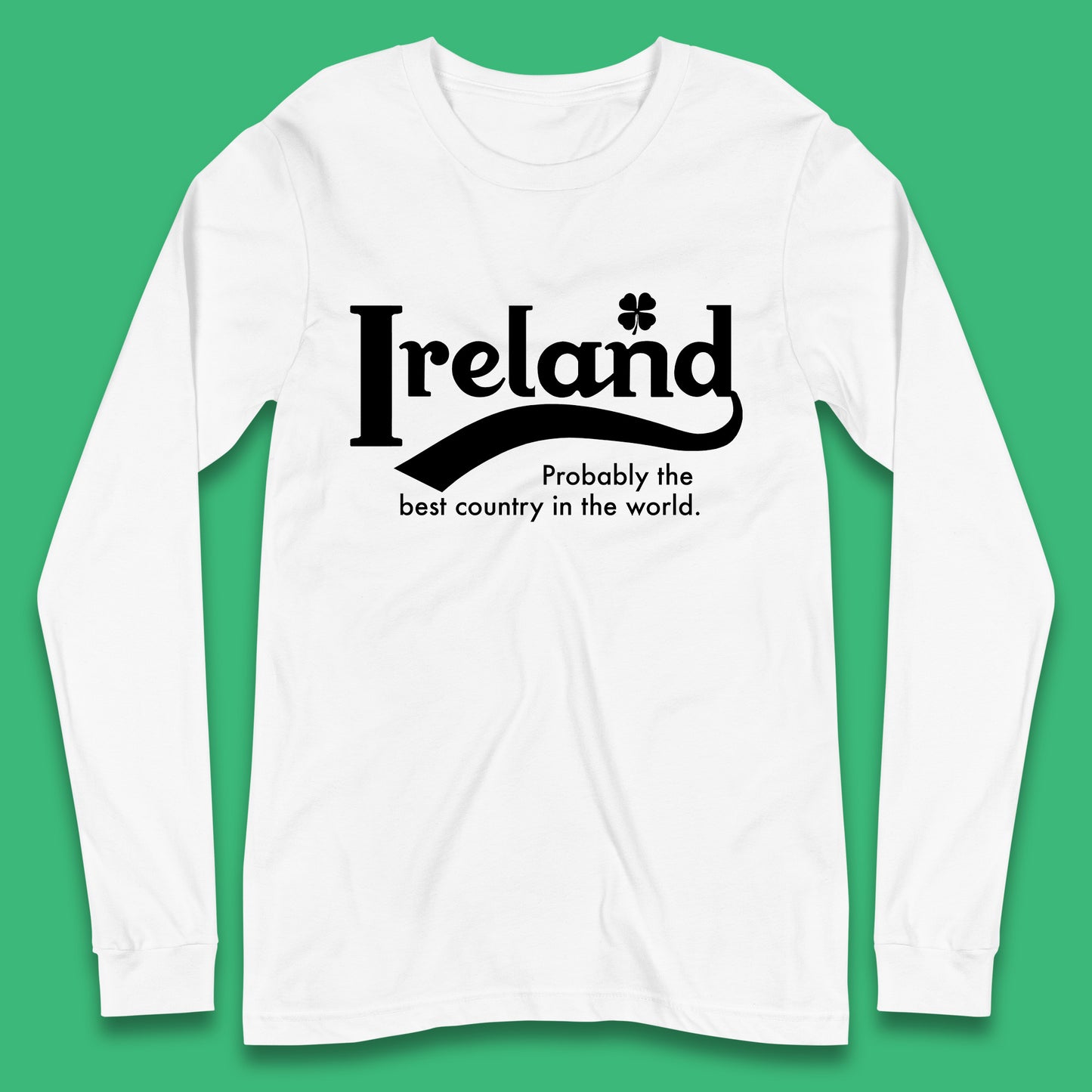 Ireland Probably The Best Country In The World Republic Of Ireland Country In North-Western Europe Long Sleeve T Shirt