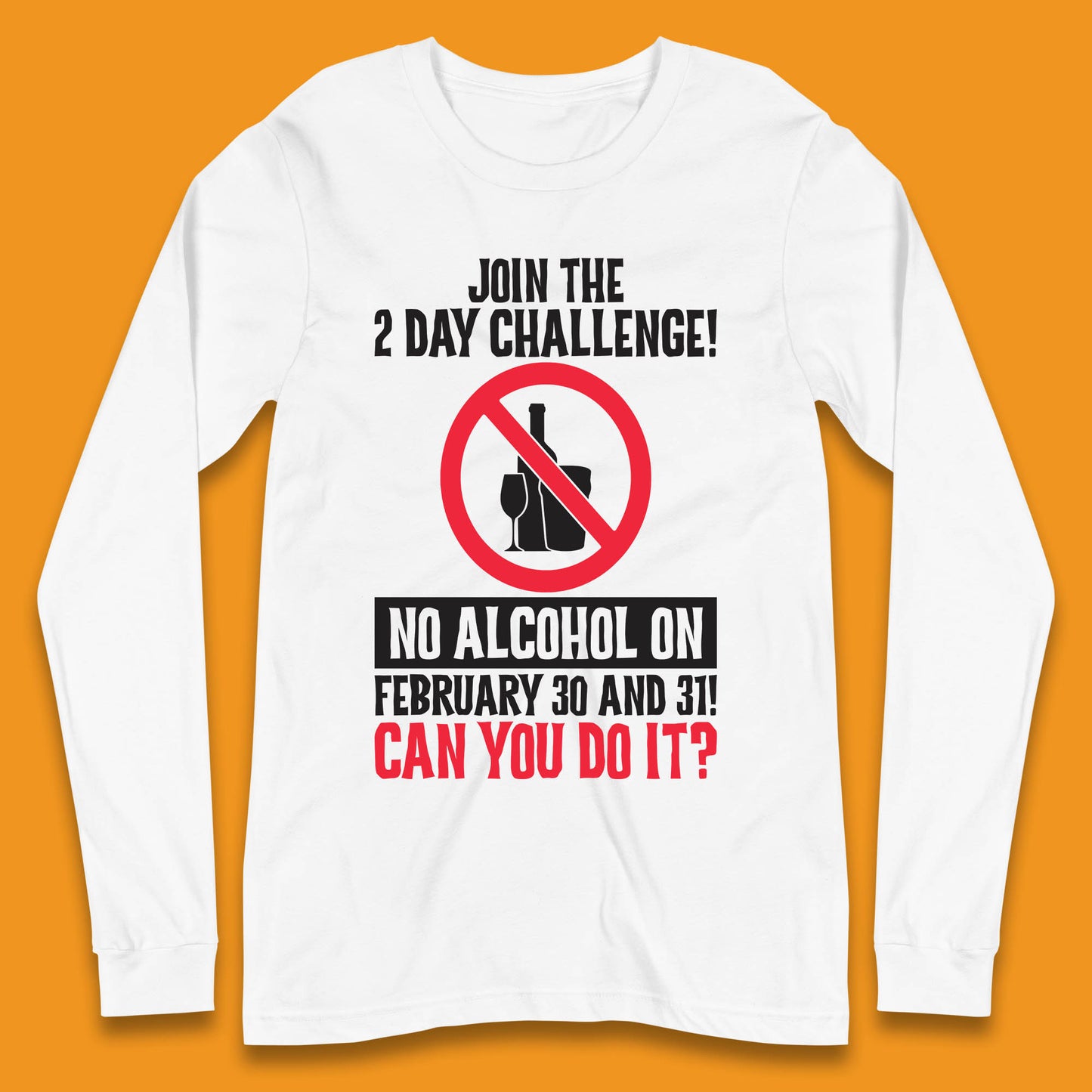 Join The 2 Day Challenge No Alcohol On February 30 And 31 Can You Do It Drink Quote Long Sleeve T Shirt