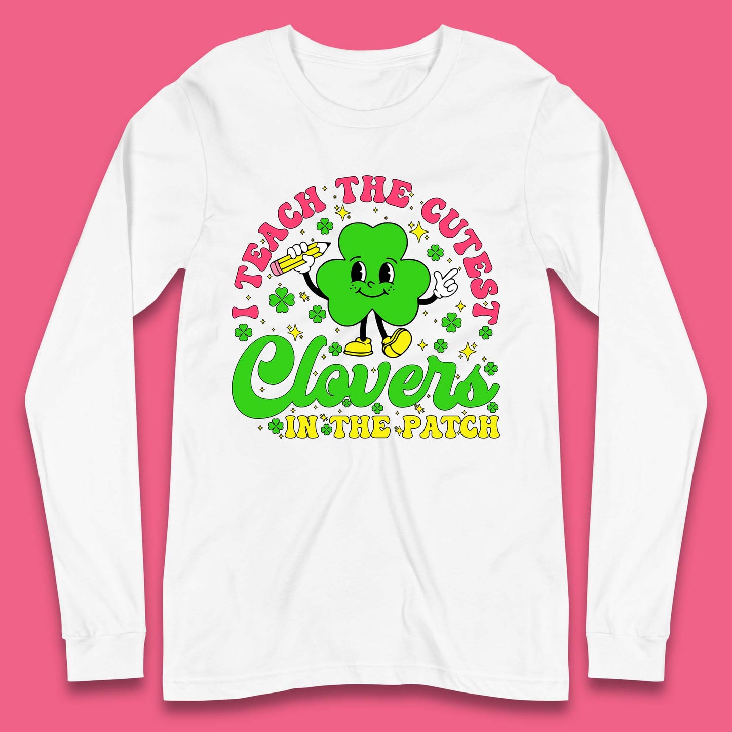 I Teach The Cutest Clovers In The Patch Long Sleeve T-Shirt