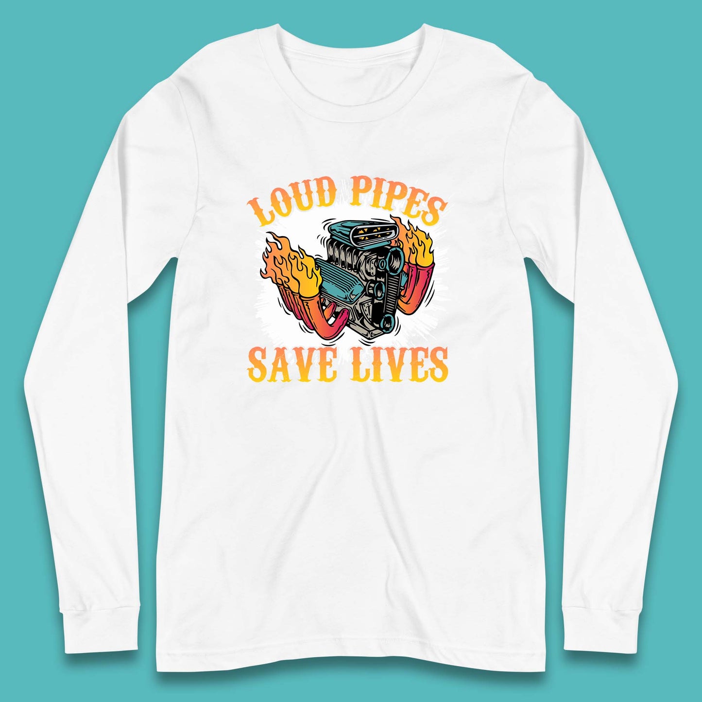 Loud Pipes Save Lives Hot Rod Motor Vehicle Flaming Engine Long Sleeve T Shirt
