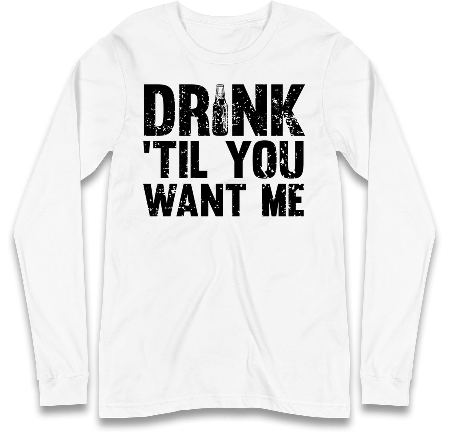 Drink Till You Want Me Beer Long Sleeve T Shirt
