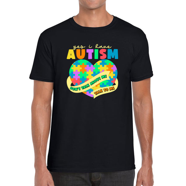 Yes I Have Autism Don't Talk About Me Talk To Me Autism Awareness Autism Support Autistic Pride Heart Puzzle Mens Tee Top