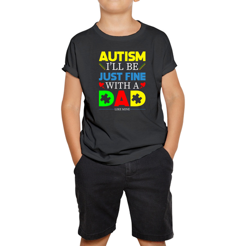 I'LL BE JUST FINE WITH A DAD LIKE MINE AUTISM AWARENESS Kids Tee