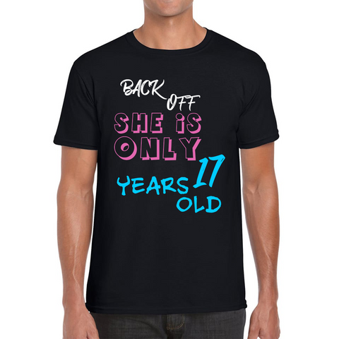 Back Off She Is Only 17 Years Old T-shirt Birthday Year Gift Mens Tee Top