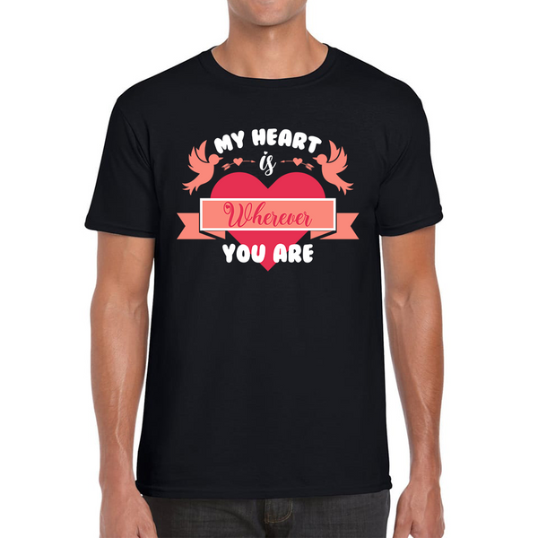 My Heart Is Wherever You Are Valentine's Day Romantic and Inspiring Quote Mens Tee Top