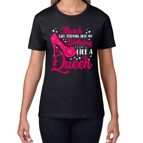 March Girl Stepping Into My Birthday Like A Queen Funny March Girl Queen Birthday Womens Tee Top