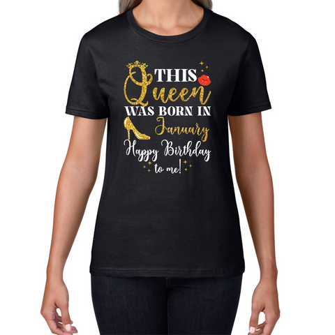 This Queen Was Born In January Happy Birthday To Me January Birthday Month Quotes Womens Tee Top