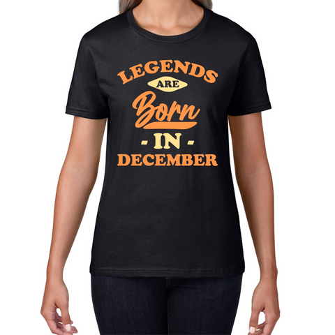 Legends Are Born In December Funny December Birthday Month Novelty Slogan Womens Tee Top
