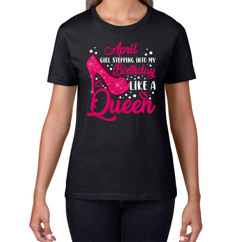 April Girl Stepping Into My Birthday Like A Queen Funny April Girl Queen Birthday Womens Tee Top