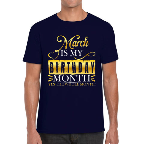 March Is My Birthday Month Yes The Whole Month March Birthday Month Quote Mens Tee Top