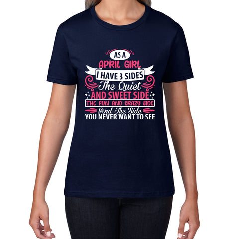 As A April Girl I Have 3 Sides The Quiet And Sweet Side And The Side You Never Want To See Birthday Month Quote Womens Tee Top