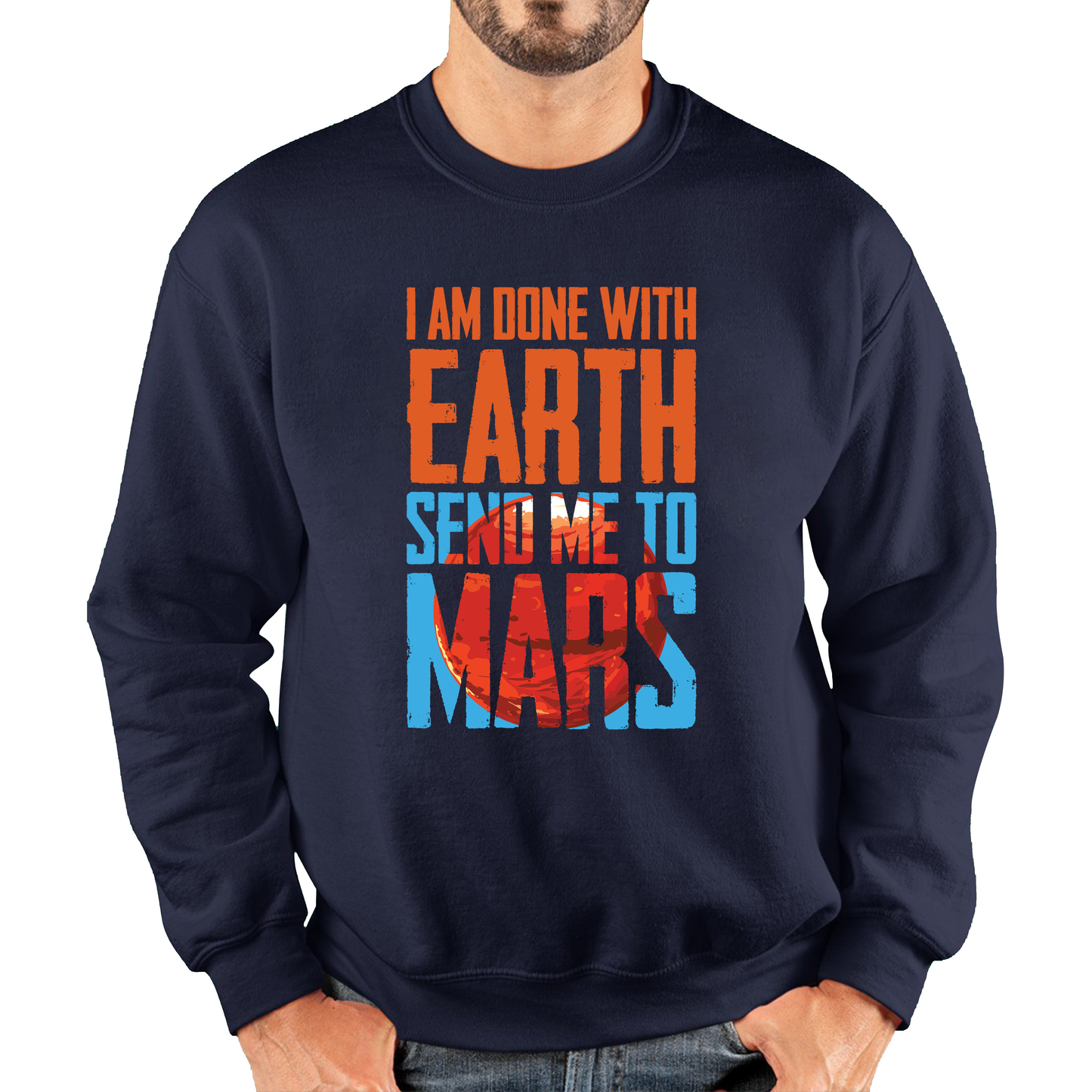 I Am Done With Earth Send Me To Mars Space Planet Sweatshirt