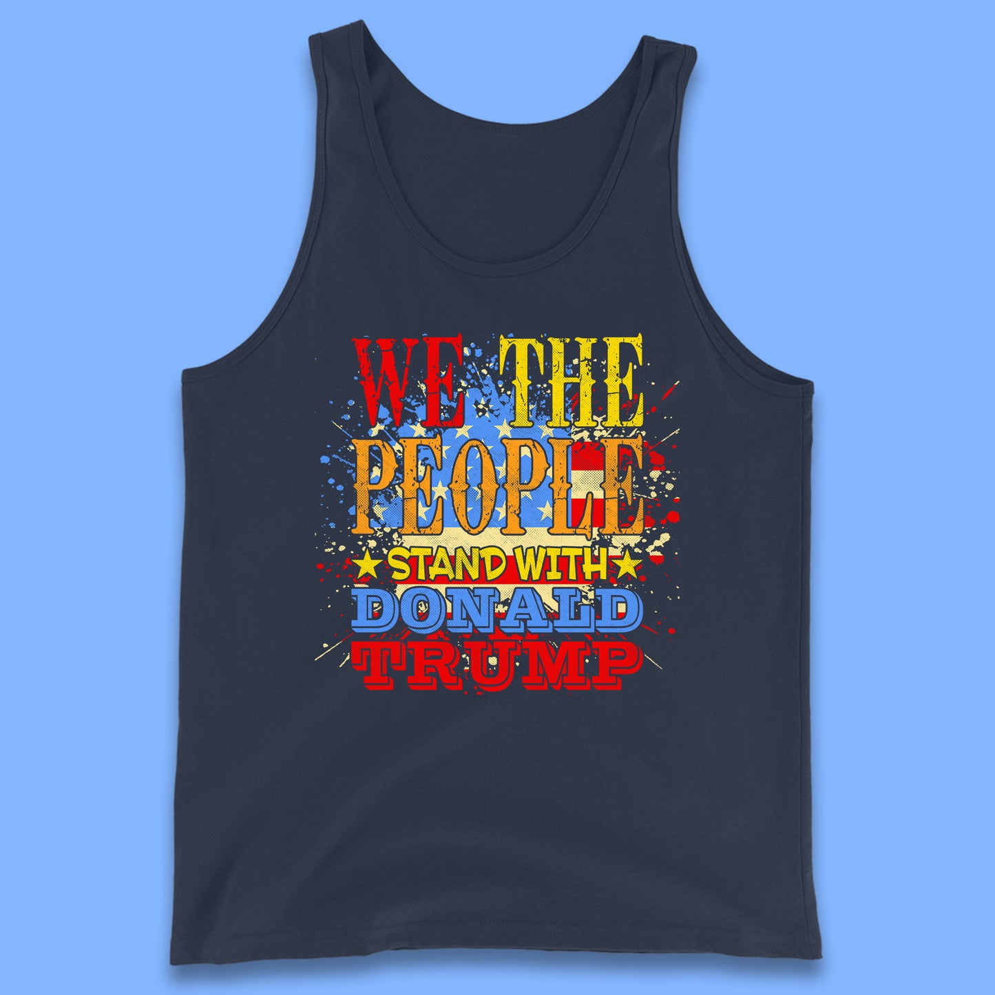 We The People Stand With Donald trump Usa Splash National Flag Political Stand With Trump Free Trump Tank Top