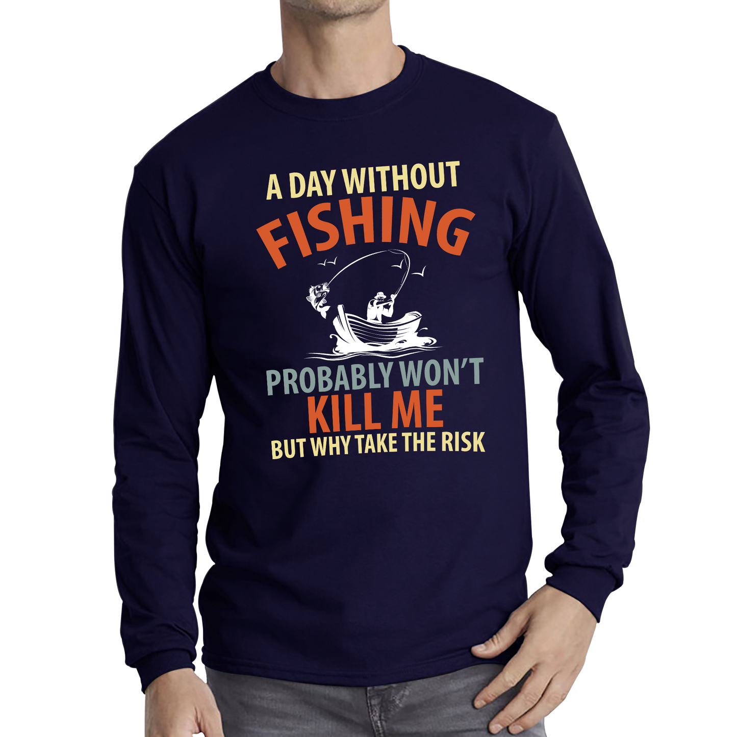 A Day Without Fishing Probably Won't Kill Me But Why Take The Risk T Shirt