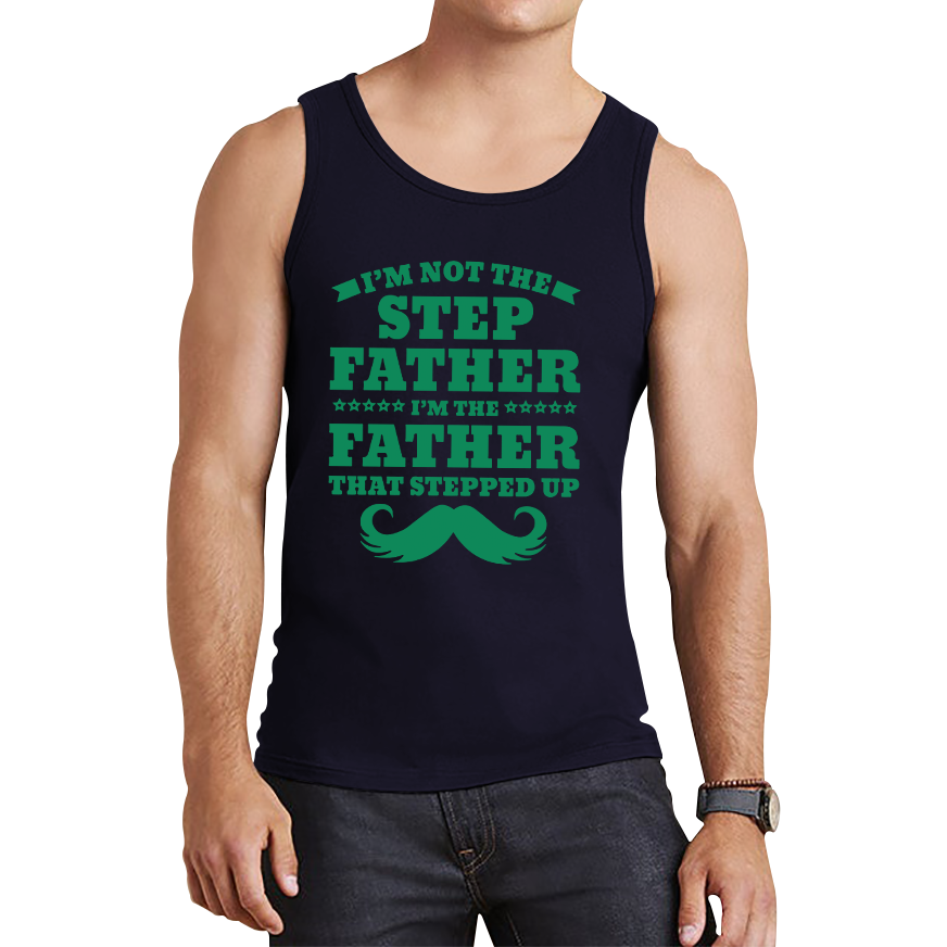 I'm Not The Step Father I'm The Father That Stepped Up Tank Top
