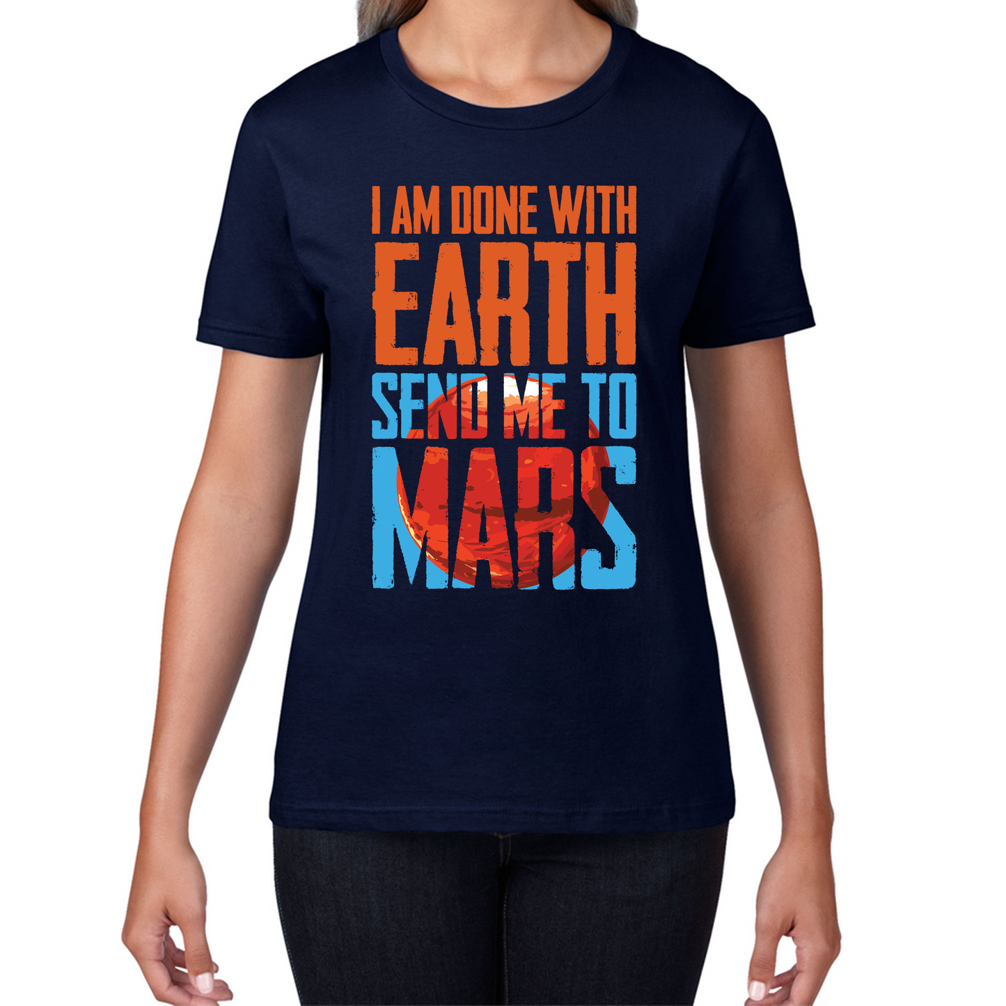 I Am Done With Earth Send Me To Mars Space Planet T Shirt